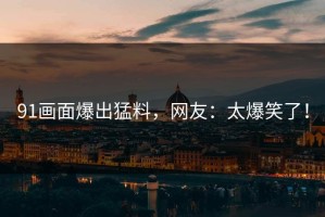 91画面爆出猛料，网友：太爆笑了！