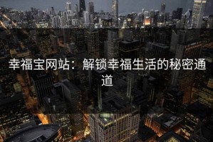 幸福宝网站：解锁幸福生活的秘密通道