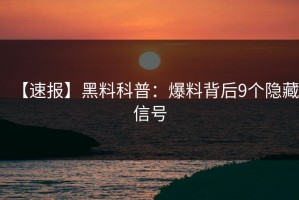 【速报】黑料科普：爆料背后9个隐藏信号